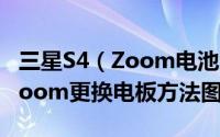 三星S4（Zoom电池怎么换 三星galaxy s4 zoom更换电板方法图解）