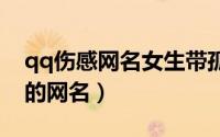 qq伤感网名女生带孤独（适合女生孤独伤感的网名）
