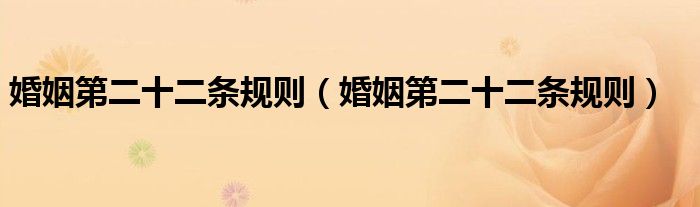 婚姻第二十二条规则（婚姻第二十二条规则）