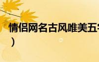情侣网名古风唯美五字（适合情侣的古风网名）