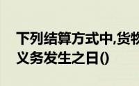 下列结算方式中,货物发出之日是增值税纳税义务发生之日()
