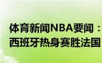 体育新闻NBA要闻：卢比奥16分富尼耶20分西班牙热身赛胜法国