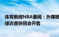 体育新闻NBA要闻：外媒晒詹姆斯下赛季6号球衣勒布朗新球衣很快将会开售