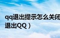 qq退出提示怎么关闭（如何解决关闭QQ面板退出QQ）