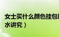 女士买什么颜色挂包旺财（女士挂包颜色的风水讲究）