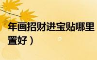 年画招财进宝贴哪里（年画招财进宝贴哪个位置好）
