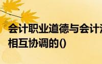 会计职业道德与会计法律制度在根本目的上是相互协调的()