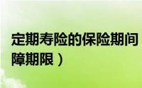 定期寿险的保险期间（如何选择定期寿险的保障期限）
