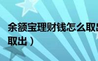 余额宝理财钱怎么取出（余额宝理财的钱怎么取出）