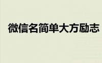 微信名简单大方励志（比较简单的微信名）
