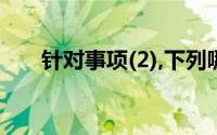 针对事项(2),下列哪个陈述是正确的()
