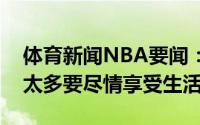 体育新闻NBA要闻：林书豪篮球给予我太多太多要尽情享受生活