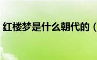 红楼梦是什么朝代的（红楼梦是哪个朝代呢）