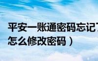 平安一账通密码忘记了怎么找回（平安一账通怎么修改密码）