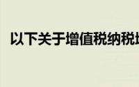 以下关于增值税纳税地点的表述是正确的()