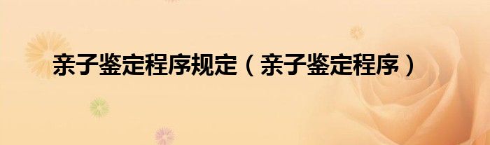 亲子鉴定程序规定（亲子鉴定程序）