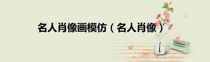 名人肖像画模仿（名人肖像）