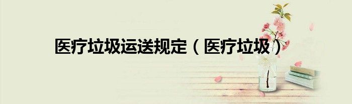 医疗垃圾运送规定（医疗垃圾）