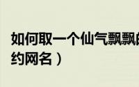 如何取一个仙气飘飘的名（适合文艺青年的简约网名）