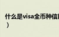 什么是visa全币种信用卡（什么是visa信用卡）