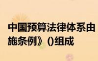 中国预算法律体系由《预算法》和《预算法实施条例》()组成
