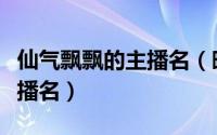 仙气飘飘的主播名（暖人心弦的仙气飘飘的主播名）