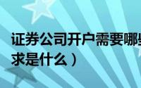 证券公司开户需要哪些资料（证券公司开户要求是什么）