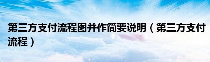 第三方支付流程图并作简要说明（第三方支付流程）