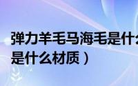 弹力羊毛马海毛是什么成分（色纺弹力马海毛是什么材质）