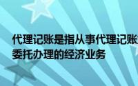 代理记账是指从事代理记账业务的社会中介机构受委托人()委托办理的经济业务