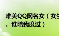 唯美QQ网名女（女生靓丽的QQ网名_情人节、谁陪我度过）