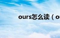 ours怎么读（ours英语怎么读）