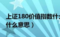 上证180价值指数什么意思（上证180指数是什么意思）