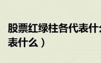 股票红绿柱各代表什么意思（股票红绿柱各代表什么）