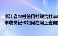 浙江省农村信用社联合社丰收借记卡客服（浙江农村信合的丰收贷记卡如何在网上查询账户余额）