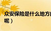 众安保险是什么地方的（众安保险是什么公司呢）