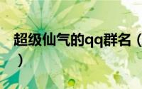 超级仙气的qq群名（超级仙气的qq群名推荐）
