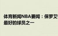 体育新闻NBA要闻：保罗艾顿是名大心脏球员他是我共事过最好的球员之一