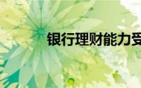 银行理财能力受制“风控能力”