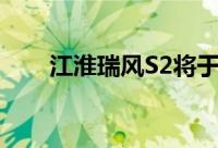 江淮瑞风S2将于8月31日在中国上市