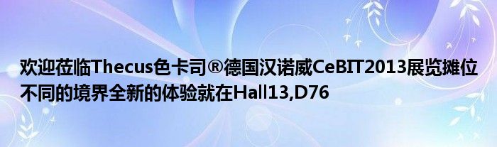 欢迎莅临Thecus色卡司®德国汉诺威CeBIT2013展览摊位不同的境界全新的体验就在Hall13,D76