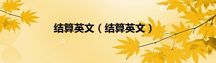 结算英文（结算英文）