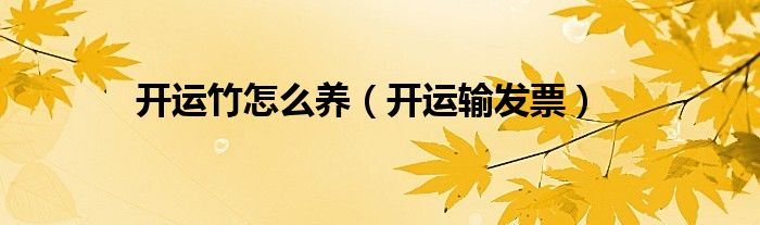 开运竹怎么养（开运输发票）