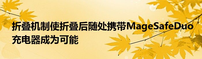 折叠机制使折叠后随处携带MageSafeDuo充电器成为可能
