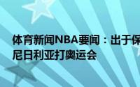 体育新闻NBA要闻：出于保险起见蒙特-莫里斯决定不代表尼日利亚打奥运会