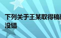 下列关于王某取得稿酬所得的说法中,在那里()没错