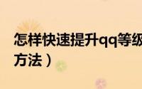 怎样快速提升qq等级（qq等级快速提升多种方法）