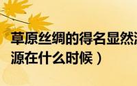 草原丝绸的得名显然源于（草原丝绸之路的起源在什么时候）
