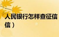 人民银行怎样查征信（中国人民银行怎么查征信）