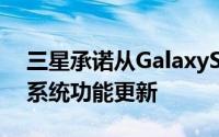 三星承诺从GalaxyS10手机起进行三项安卓系统功能更新